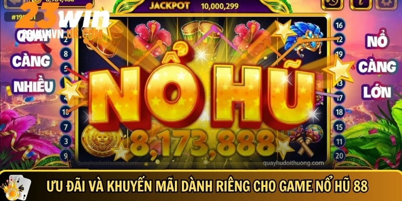 Nổ hũ 88 23WIN là gì? Cách chơi dễ thắng và mẹo thắng lớn 7 Ưu đãi và khuyến mãi nổi bật khi chơi nổ hũ 88 tại 23WIN