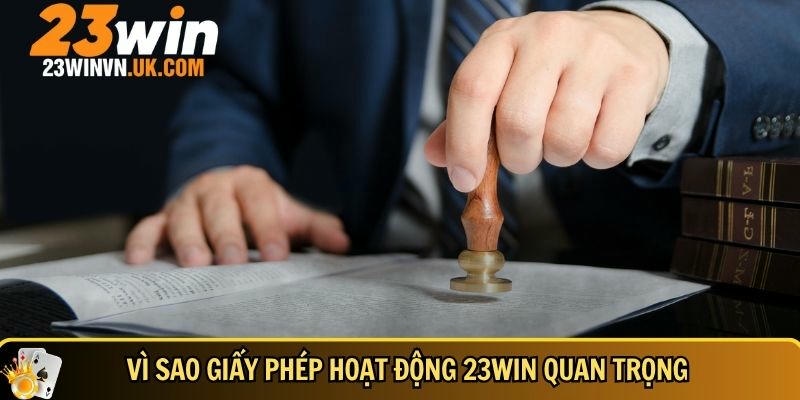 Giấy phép hoạt động 23WIN 3 Tầm quan trọng của giấy phép hoạt động tại 23WIN